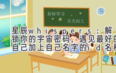 星辰 whispers:解锁你的宇宙密码,遇见最好的自己(加上自己名字的id名称)