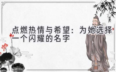   点燃热情与希望：为她选择一个闪耀的名字 