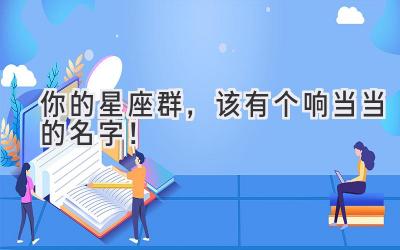   你的星座群，该有个响当当的名字！  