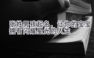 张姓男孩起名,让你的宝宝拥有闪耀星光的人生
