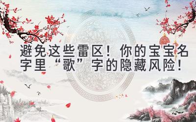避免这些雷区!你的宝宝名字里“歌”字的隐藏风险!