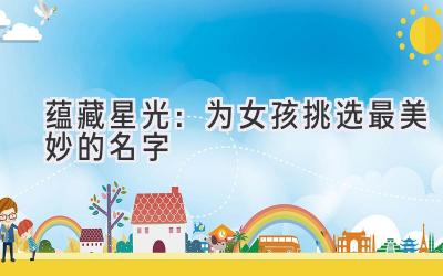  蕴藏星光：为女孩挑选最美妙的名字 