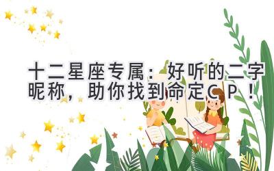 十二星座专属:好听的二字昵称,助你找到命定CP!