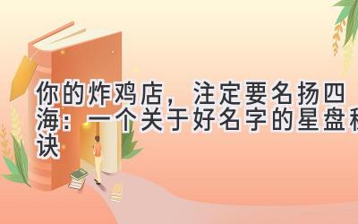 你的炸鸡店,注定要名扬四海:一个关于好名字的星盘秘诀
