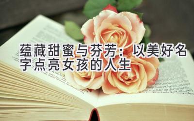 蕴藏甜蜜与芬芳:以美好名字点亮女孩的人生