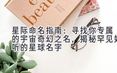 星际命名指南:寻找你专属的宇宙奇幻之名,揭秘罕见好听的星球名字