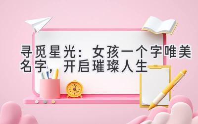 寻觅星光:女孩一个字唯美名字,开启璀璨人生