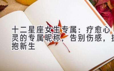 十二星座女生专属:疗愈心灵的专属昵称,告别伤感,拥抱新生