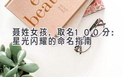 聂姓女孩,取名100分:星光闪耀的命名指南