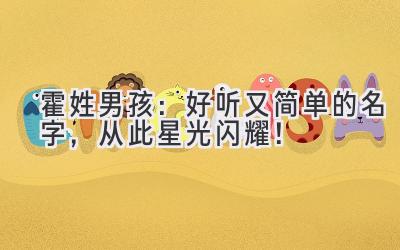 霍姓男孩:好听又简单的名字,从此星光闪耀!