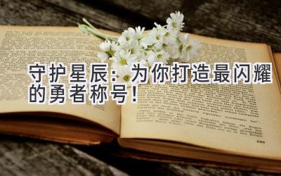 守护星辰:为你打造最闪耀的勇者称号!