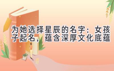 为她选择星辰的名字:女孩子起名,蕴含深厚文化底蕴