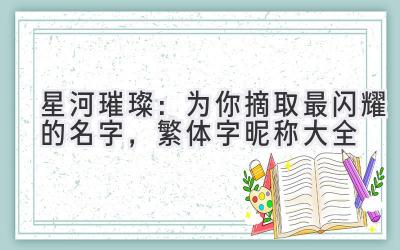 星河璀璨:为你摘取最闪耀的名字,繁体字昵称大全