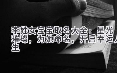 李姓女宝宝取名大全:星光璀璨,为她命名,开启幸运人生