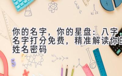 你的名字，你的星盘：八字名字打分免费，精准解读你的姓名密码