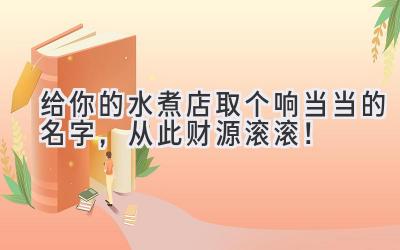 给你的水煮店取个响当当的名字,从此财源滚滚!