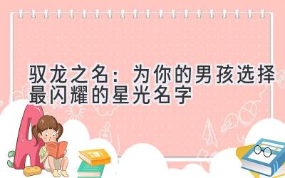  驭龙之名：为你的男孩选择最闪耀的星光名字 