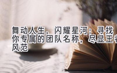 舞动人生,闪耀星河:寻找你专属的团队名称,尽显王者风范