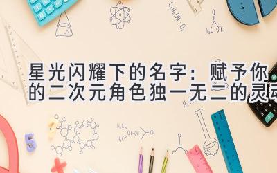 星光闪耀下的名字:赋予你的二次元角色独一无二的灵魂