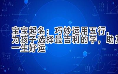   宝宝起名：巧妙运用五行，为孩子选择最吉利的字，助其一生好运 