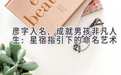 彦字入名,成就男孩非凡人生:星宿指引下的命名艺术