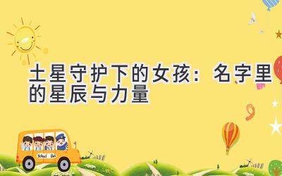 土星守护下的女孩:名字里的星辰与力量