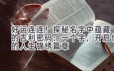 好运连连!探秘名字中蕴藏的吉利密码:一个字,开启你的人生锦绣篇章