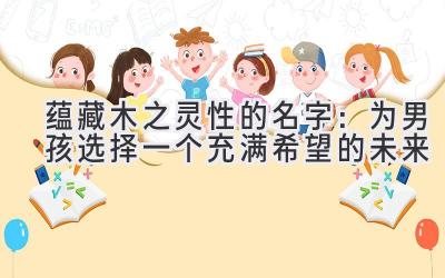 蕴藏木之灵性的名字:为男孩选择一个充满希望的未来