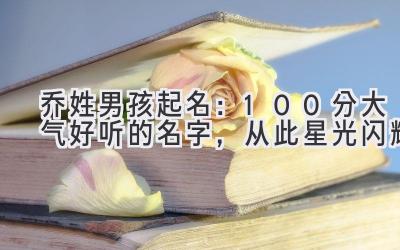 乔姓男孩起名:100分大气好听的名字,从此星光闪耀