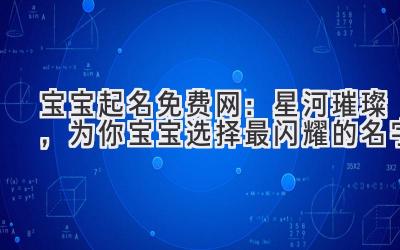 宝宝起名免费网：星河璀璨，为你宝宝选择最闪耀的名字