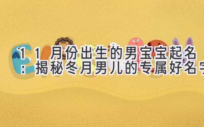 11月份出生的男宝宝起名:揭秘冬月男儿的专属好名字
