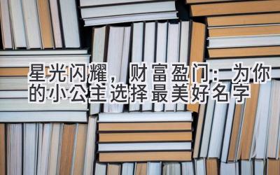 星光闪耀,财富盈门:为你的小公主选择最美好名字