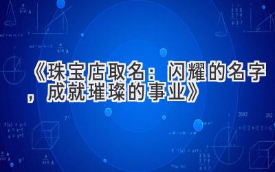 《珠宝店取名:闪耀的名字,成就璀璨的事业》