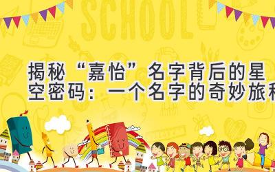 揭秘“嘉怡”名字背后的星空密码:一个名字的奇妙旅程