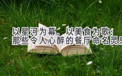 以星河为幕,以美食为歌:那些令人心醉的餐厅命名灵感
