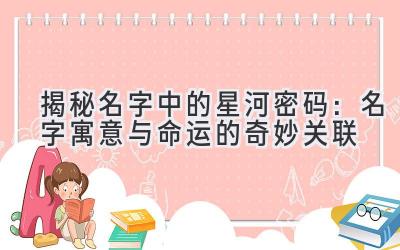 揭秘名字中的星河密码:名字寓意与命运的奇妙关联