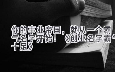 你的事业帝国,就从一个霸气名字开始!《创业名字霸气十足》