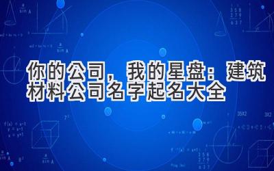你的公司,我的星盘:建筑材料公司名字起名大全