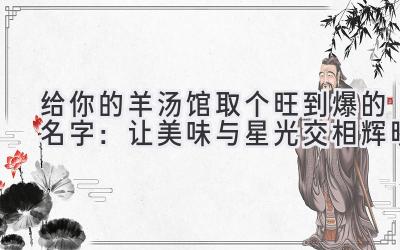 给你的羊汤馆取个旺到爆的名字：让美味与星光交相辉映