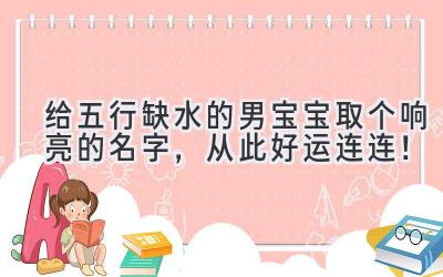 给五行缺水的男宝宝取个响亮的名字,从此好运连连!