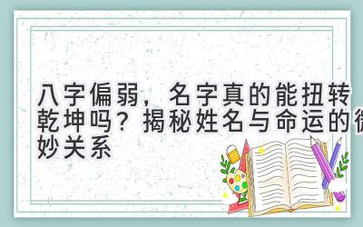 八字偏弱,名字真的能扭转乾坤吗?揭秘姓名与命运的微妙关系