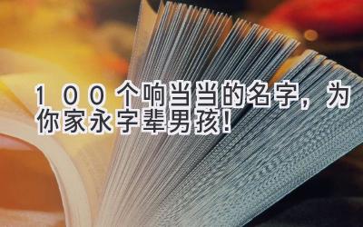 100个响当当的名字,为你家永字辈男孩!