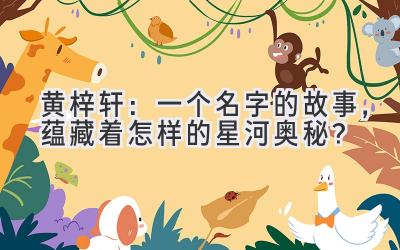 黄梓轩:一个名字的故事,蕴藏着怎样的星河奥秘?