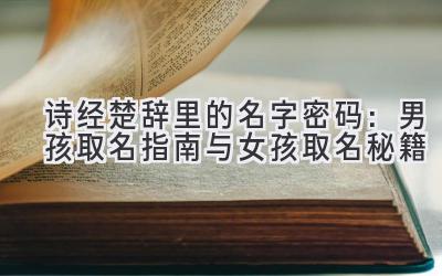  诗经楚辞里的名字密码：男孩取名指南与女孩取名秘籍 