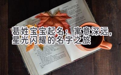 葛姓宝宝起名:寓意深远,星光闪耀的名字之旅