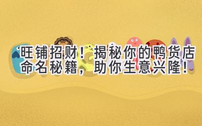 旺铺招财!揭秘你的鸭货店命名秘籍,助你生意兴隆!