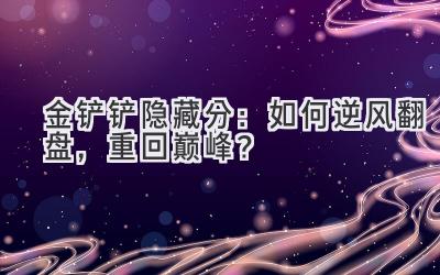 金铲铲隐藏分:如何逆风翻盘,重回巅峰?