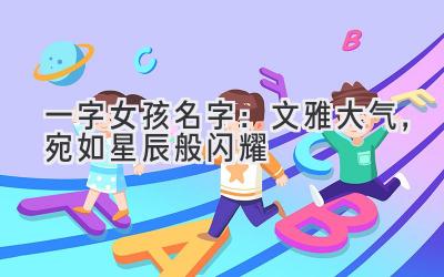  一字女孩名字：文雅大气，宛如星辰般闪耀 