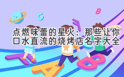 点燃味蕾的星火:那些让你口水直流的烧烤店名字大全