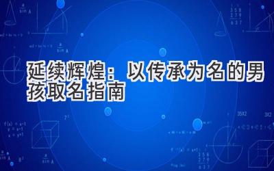 延续辉煌:以传承为名的男孩取名指南